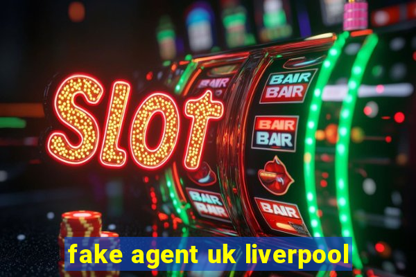 fake agent uk liverpool